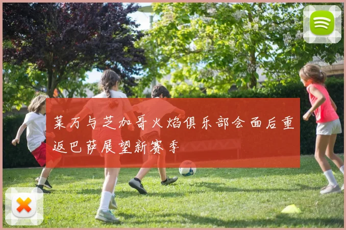 莱万与芝加哥火焰俱乐部会面后重返巴萨展望新赛季